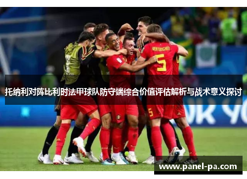 托纳利对阵比利时法甲球队防守端综合价值评估解析与战术意义探讨