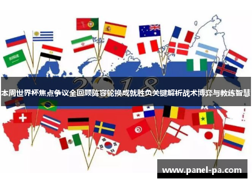 本周世界杯焦点争议全回顾阵容轮换成就胜负关键解析战术博弈与教练智慧 本周世界杯焦点争议全回顾阵容轮换成就胜负关键解析战术博弈与教练智慧