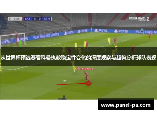 从世界杯预选赛看科曼执教稳定性变化的深度观察与趋势分析球队表现 从世界杯预选赛看科曼执教稳定性变化的深度观察与趋势分析球队表现
