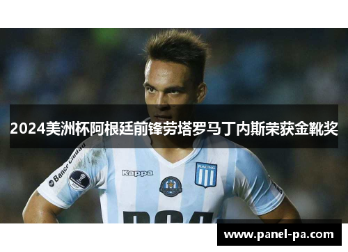 2024美洲杯阿根廷前锋劳塔罗马丁内斯荣获金靴奖 2024美洲杯阿根廷前锋劳塔罗马丁内斯荣获金靴奖