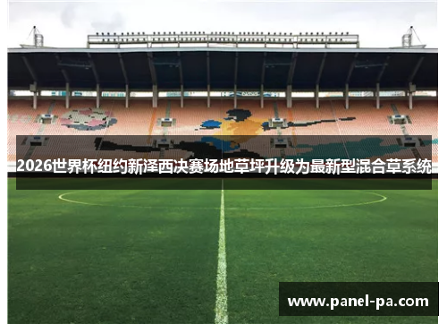 2026世界杯纽约新泽西决赛场地草坪升级为最新型混合草系统