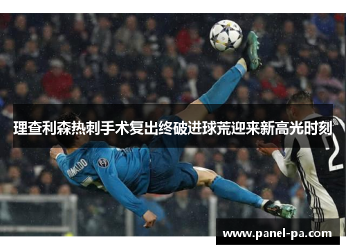理查利森热刺手术复出终破进球荒迎来新高光时刻 理查利森热刺手术复出终破进球荒迎来新高光时刻
