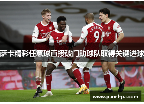 萨卡精彩任意球直接破门助球队取得关键进球 萨卡精彩任意球直接破门助球队取得关键进球
