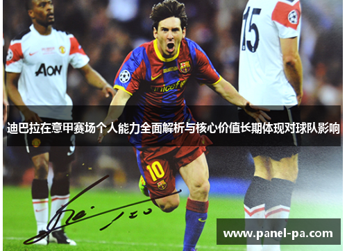 迪巴拉在意甲赛场个人能力全面解析与核心价值长期体现对球队影响