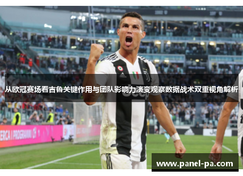 从欧冠赛场看吉鲁关键作用与团队影响力演变观察数据战术双重视角解析